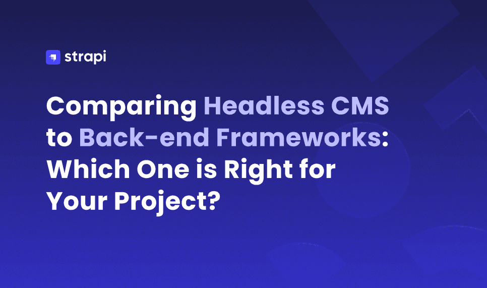 Comparing Headless CMS to Back-end Frameworks: Which One is Right for Your Project?